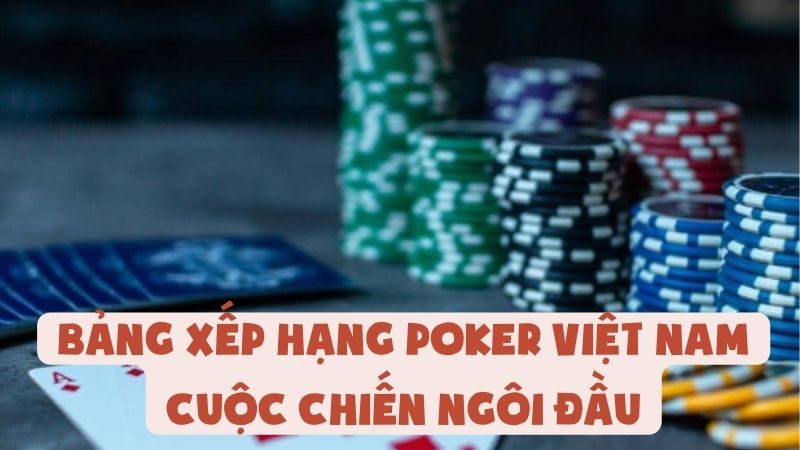 Bảng Xếp Hạng Poker Việt Nam - Cuộc Chiến Ngôi Đầu