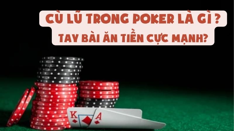 Cù Lũ Trong Poker Là Gì | Tay Bài Ăn Tiền Cực Mạnh?