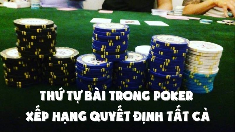 Thứ Tự Bài Trong Poker - Xếp Hạng Quyết Định Tất Cả