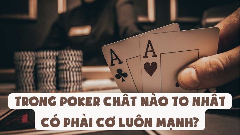 Trong Poker Chất Nào To Nhất | Có Phải Cơ Luôn Mạnh?